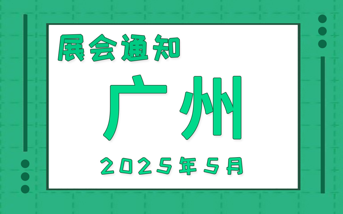 广州展会2025年5月时间表排期 广州展会2025年5月时间表排期